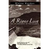 A River Lost The Life and Death of the Columbia by Harden, Blaine, 9780393316902