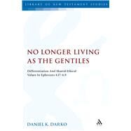 No Longer Living as the Gentiles Differentiation And Shared Ethical Values In Ephesians 4:17-6:9 by Darko, Daniel K., 9780567656902