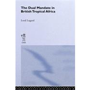 The Dual Mandate in British Tropical Africa by Lugard,Lord Frederick J.D., 9780714616902