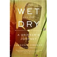 The Wet and the Dry A Drinker's Journey by OSBORNE, LAWRENCE, 9780770436902