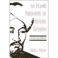 An Islamic Philosophy of Virtuous Religions: Introducing Alfarabi by Parens, Joshua, 9780791466902