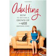 Adulting How to Become a Grown-up in 468 Easy(ish) Steps by Brown, Kelly Williams, 9781455516902
