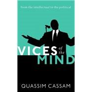 Vices of the Mind From the Intellectual to the Political by Cassam, Quassim, 9780198826903