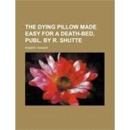 The Dying Pillow Made Easy for a Death-bed by Hawker, Robert, 9780217626903