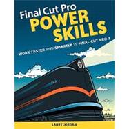 Final Cut Pro Power Skills Work Faster and Smarter in Final Cut Pro 7 by Jordan, Larry, Editor, 9780321646903