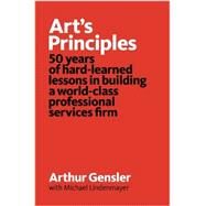 Art's Principles: 50 Years of Hard-Learned Lessons in Building a World-Class Professional Services Firm by Gensler, Arthur (Author), Lindenmayer, Michael (Author), 9780986106903