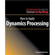 How to Apply Dynamics Processing by Anderton, Craig, 9781540026903