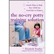 The No-Cry Potty Training Solution: Gentle Ways to Help Your Child Say Good-Bye to Diapers Gentle Ways to Help Your Child Say Good-Bye to Diapers by Pantley, Elizabeth, 9780071476904