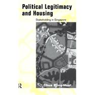Political Legitimacy and Housing: Singapore's Stakeholder Society by Chua,Beng-Huat, 9780415166904