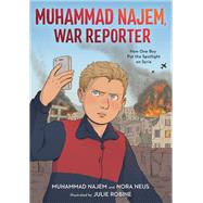 Muhammad Najem, War Reporter How One Boy Put the Spotlight on Syria by Najem, Muhammad; Neus, Nora; Robine, Julie, 9780759556904