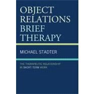 Object Relations Brief Therapy The Therapeutic Relationship in Short-Term Work by Stadter, Michael, 9780765706904