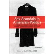 Sex Scandals in American Politics A Multidisciplinary Approach to the Construction and Aftermath of Contemporary Political Sex Scandals by Dagnes, Alison, 9781441186904