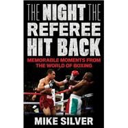 The Night the Referee Hit Back Memorable Moments from the World of Boxing by Silver, Mike, 9781538136904
