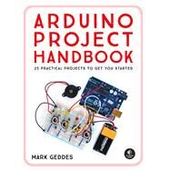 Arduino Project Handbook 25 Practical Projects to Get You Started by Geddes, Mark, 9781593276904