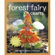 Forest Fairy Crafts Enchanting Fairies & Felt Friends from Simple Supplies  28+ Projects to Create & Share by Vodicka-paredes, Lenka; Curie, Asia, 9781607056904