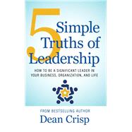 5 Simple Truths of Leadership by Dean Crisp, 9781611536904