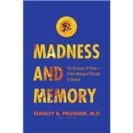 Madness and Memory: The Discovery of Prions: A New Biological Principle of Disease by Prusiner, Stanley B., M.D., 9780300216905