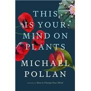 This Is Your Mind on Plants by Michael Pollan, 9780593296905