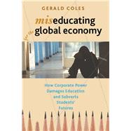 Miseducating for the Global Economy by Coles, Gerald, 9781583676905