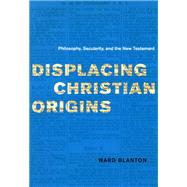 Displacing Christian Origins by Blanton, Ward, 9780226056906
