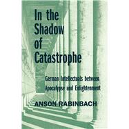 In the Shadow of Catastrophe by Rabinbach, Anson, 9780520226906