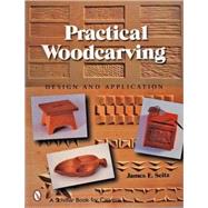 Practical Woodcarving : Design and Application by Seitz, James E., 9780764316906
