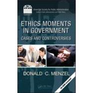 Ethics Moments in Government: Cases and Controversies by Menzel; Donald C., 9781439806906