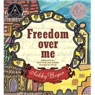 Freedom Over Me Eleven Slaves, Their Lives and Dreams Brought to Life by Ashley Bryan by Bryan, Ashley; Bryan, Ashley, 9781481456906