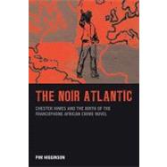 The Noir Atlantic Chester Himes and the Birth of the Francophone African Crime Novel by Higginson, Pim, 9781846316906