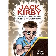 Jack Kirby The Epic Life of the King of Comics by Scioli, Tom, 9781984856906