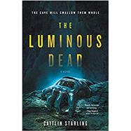 The Luminous Dead by Starling, Caitlin, 9780062846907