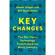 Key Changes The Ten Times Technology Transformed the Music Industry by Singer, Howie; Rosenblatt, Bill, 9780197656907