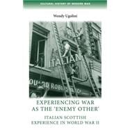 Experiencing War as the 'Enemy Other' Italian Scottish Experience in World War II by Ugolini, Wendy, 9780719096907