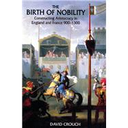 The Birth of Nobility: Constructing Aristocracy in England and France, 900-1300 by Crouch; David, 9781138146907
