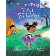I Am Brave!: An Acorn Book (Princess Truly #5) by Greenawalt, Kelly; Rauscher, Amariah, 9781338676907