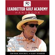 The Leadbetter Golf Academy Handbook Techniques and Strategies from the World's Greatest Coaches by Hogan, S.A.; Smeltz, Kevin; Richardson, Allen F.; Leadbetter, David, 9781600786907