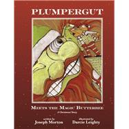 Plumpergut Meets the Magic Butterbee A Christmas Story by Morton, Joseph; Leighty, Darcie, 9781667806907