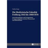 Die Medizinische Fakultt Freiburg 1945 Bis 1969/1970 by Kopp, Nadine, 9783631656907