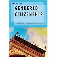 Gendered Citizenship Understanding Gendered Violence in Democratic India by Behl, Natasha, 9780197576908