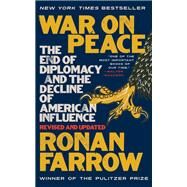 War on Peace The End of Diplomacy and the Decline of American Influence by Farrow, Ronan, 9780393356908