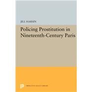 Policing Prostitution in Nineteenth-Century Paris by Harsin, Jill, 9780691656908