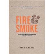 Fire & Smoke: Get Grilling with 120 Delicious Barbecue Recipes by Rich Harris, 9780857836908