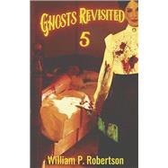 Ghosts Revisited 5 by Robertson, William P., 9781667896908