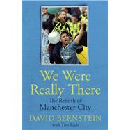 We Were Really There The Rebirth of Manchester City by Bernstein, David; Rich, Tim, 9781801506908