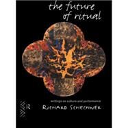 The Future Of Ritual: Writings on Culture and Performance by Schechner,Richard, 9780415046909