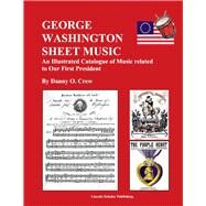 George Washington Sheet Music An Illustrated Catalogue of Music Related to Our First President by Crew, Danny, 9781098396909