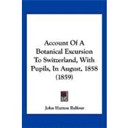 Account of a Botanical Excursion to Switzerland, With Pupils, in August, 1858 by Balfour, John Hutton, 9781120136909