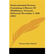 Semicentennial Sermon, Containing a History of Middlebury, Vermont, Delivered, December 3, 1840 by Merrill, Thomas Abbot, 9781437036909