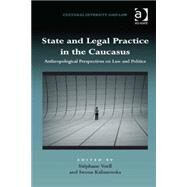 State and Legal Practice in the Caucasus: Anthropological Perspectives on Law and Politics by Voell,StTphane, 9781472446909