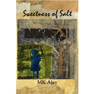 Sweetness of Salt by Ajay, M. K., 9781891386909